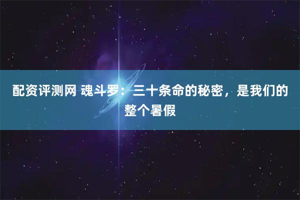 配资评测网 魂斗罗：三十条命的秘密，是我们的整个暑假